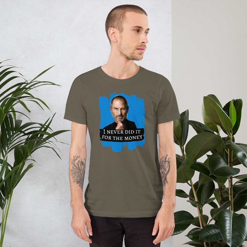 I Never Did It For The Money Steve Jobs  - T-shirt