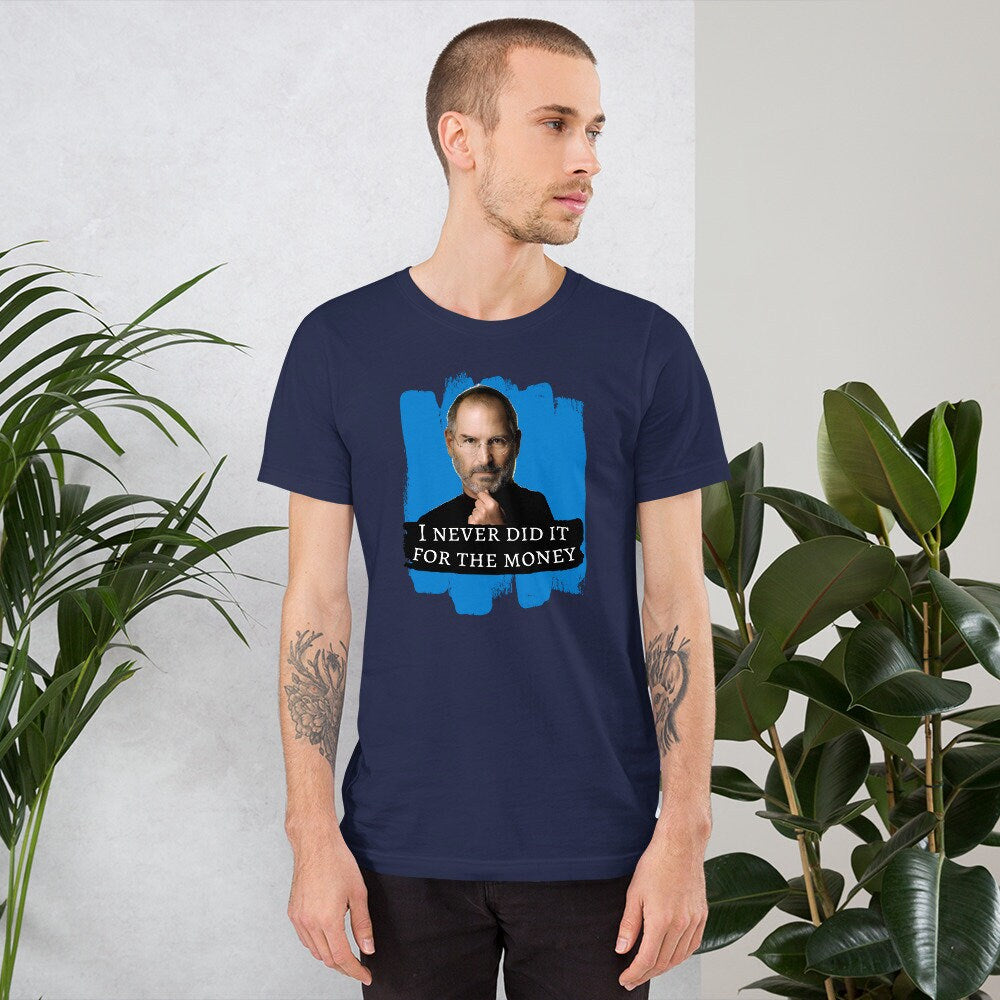 I Never Did It For The Money Steve Jobs  - T-shirt