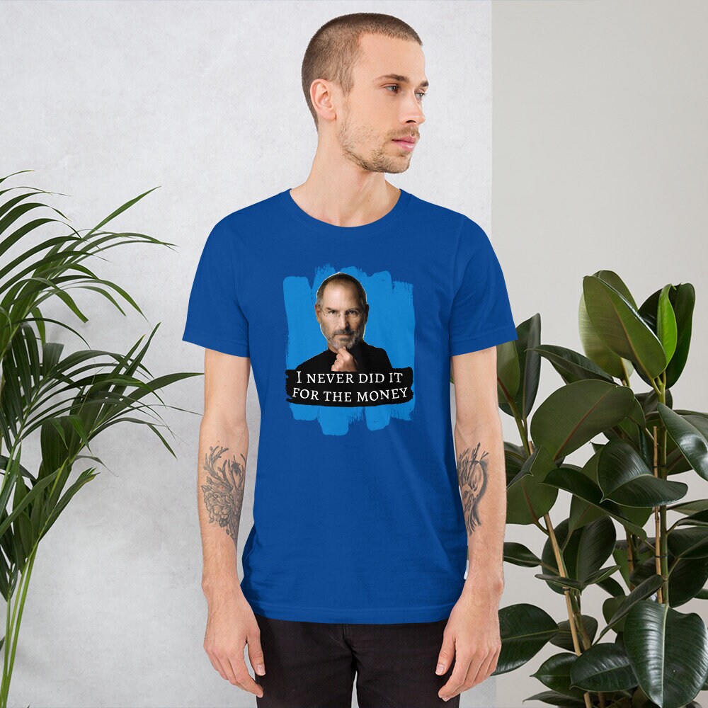I Never Did It For The Money Steve Jobs  - T-shirt