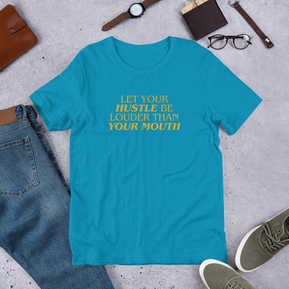 Let Your Hustle Be Louder Than Your Mouth - T-shirt