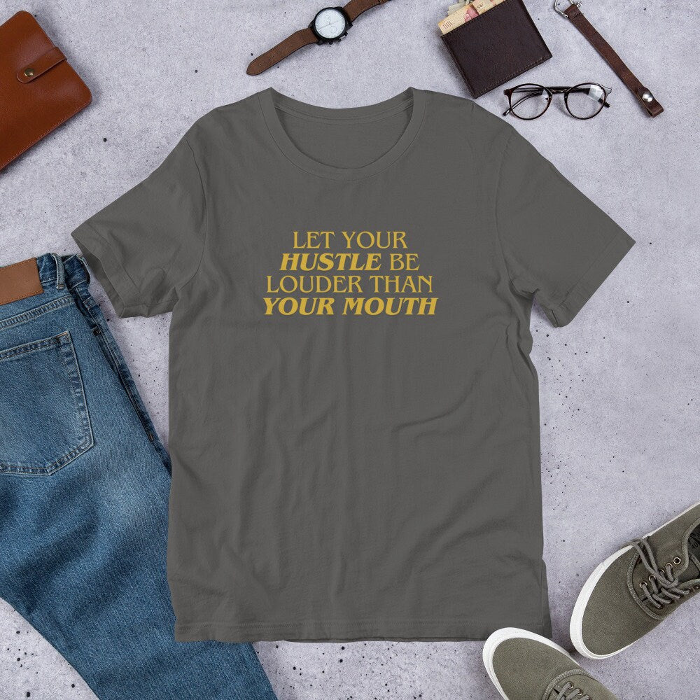 Let Your Hustle Be Louder Than Your Mouth - T-shirt