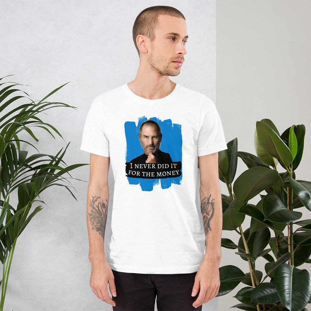 I Never Did It For The Money Steve Jobs  - T-shirt