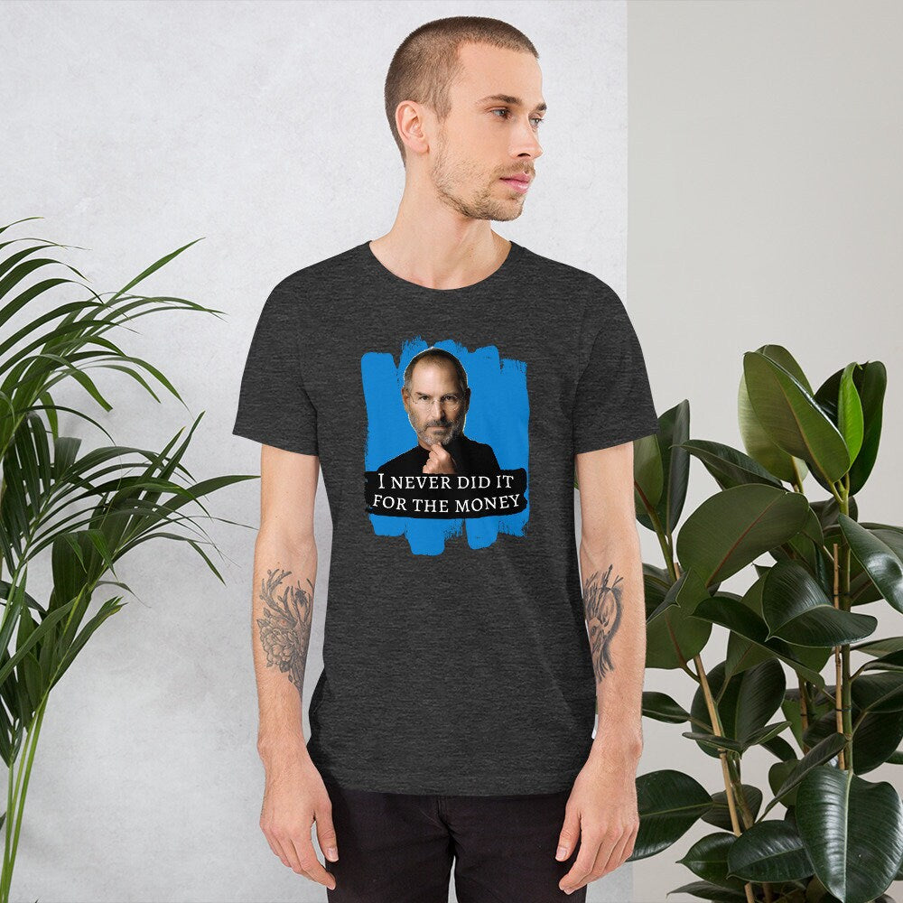I Never Did It For The Money Steve Jobs  - T-shirt