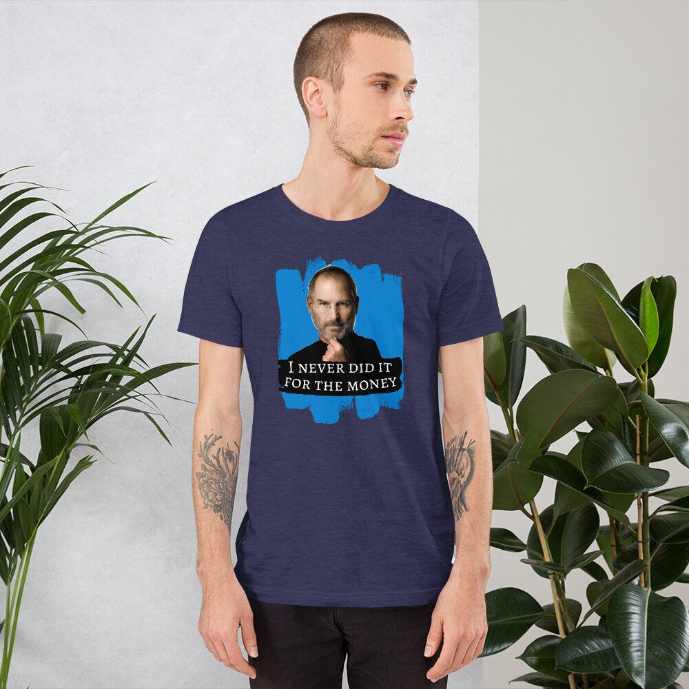 I Never Did It For The Money Steve Jobs  - T-shirt