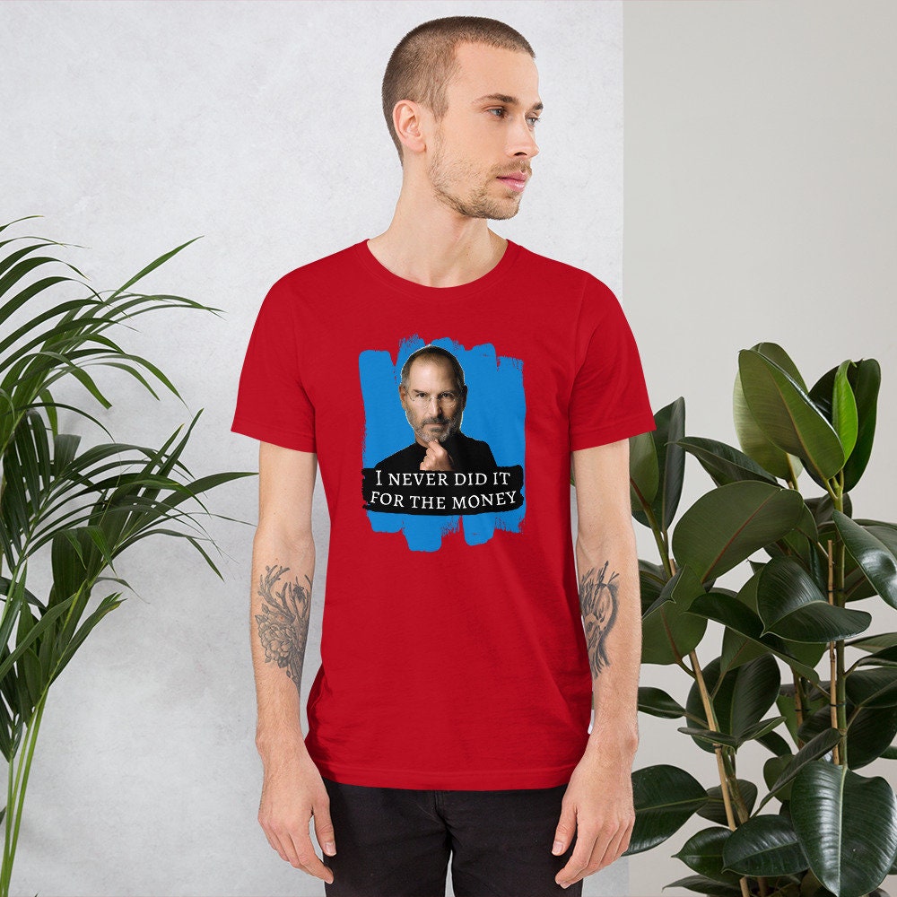 I Never Did It For The Money Steve Jobs  - T-shirt