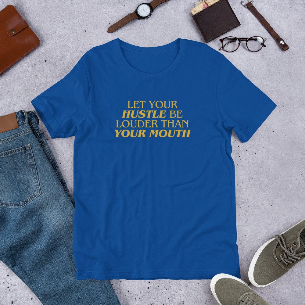 Let Your Hustle Be Louder Than Your Mouth - T-shirt