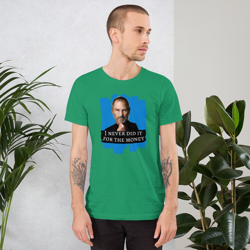 I Never Did It For The Money Steve Jobs  - T-shirt