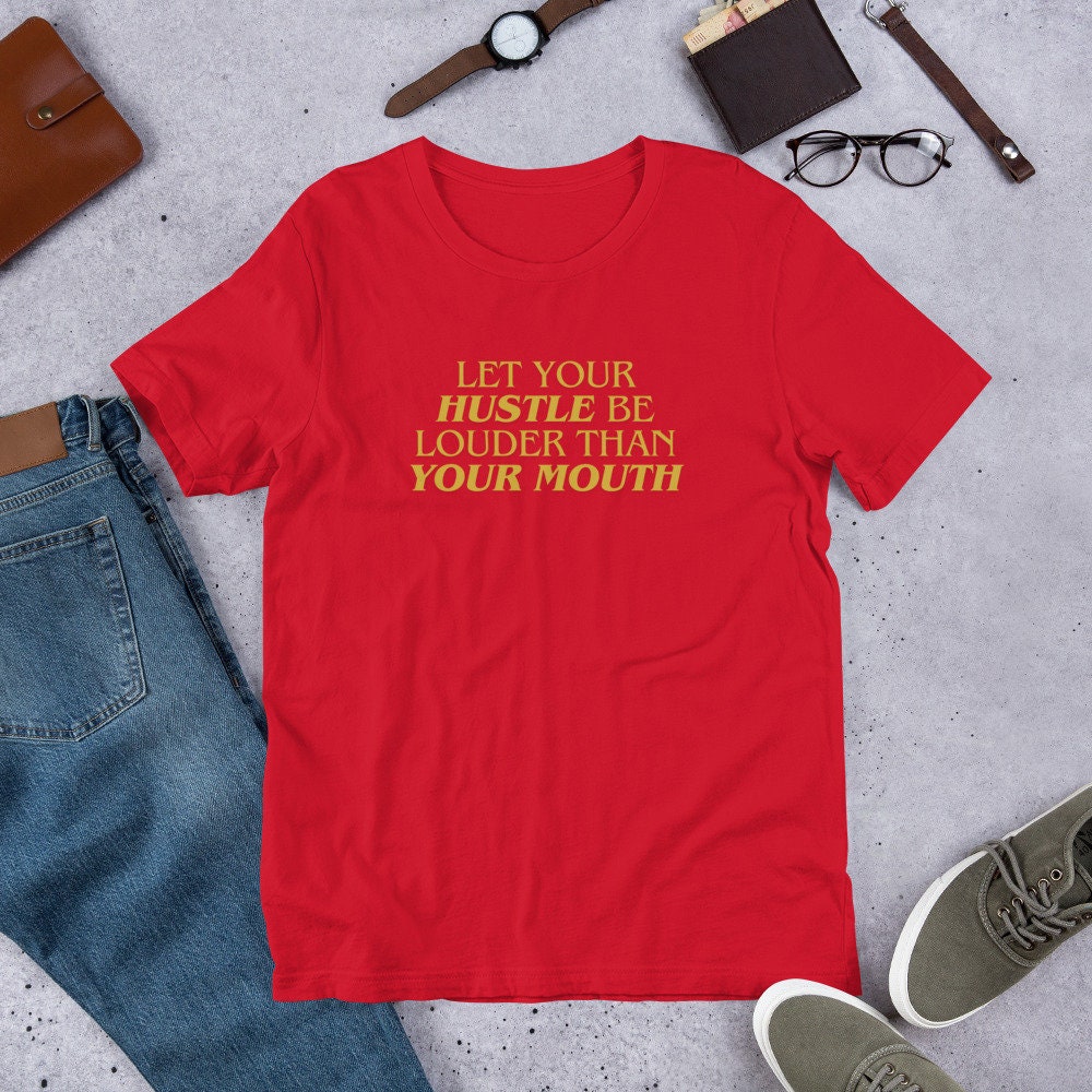 Let Your Hustle Be Louder Than Your Mouth - T-shirt
