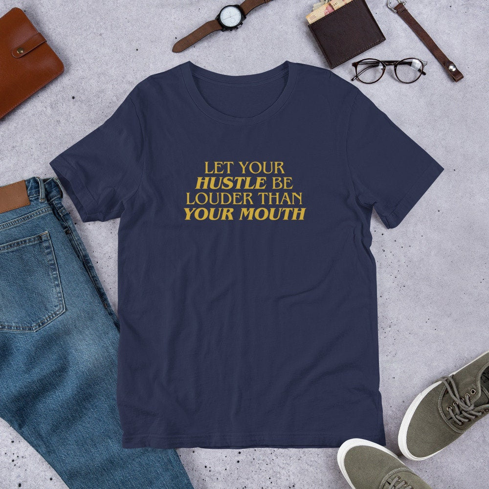 Let Your Hustle Be Louder Than Your Mouth - T-shirt