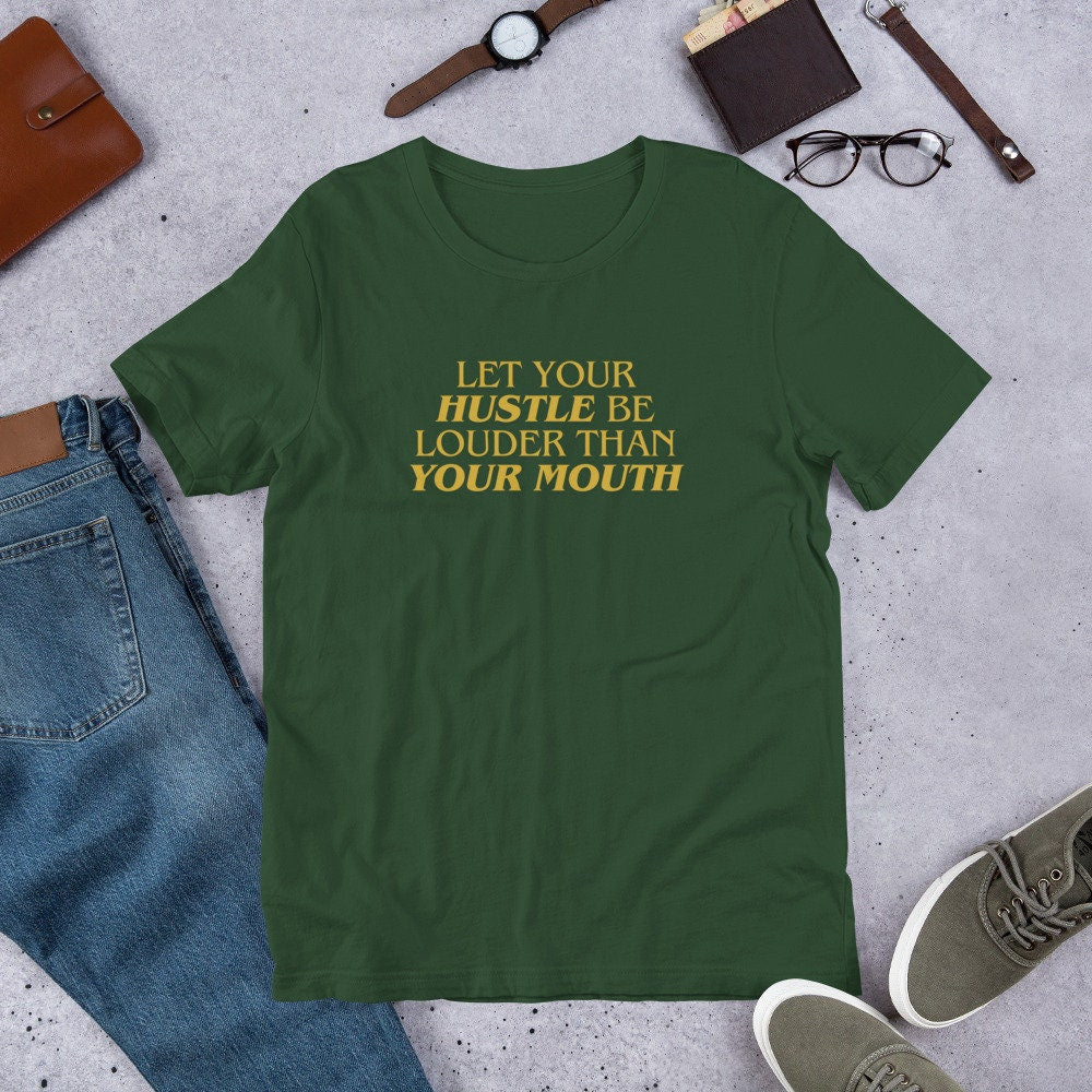 Let Your Hustle Be Louder Than Your Mouth - T-shirt